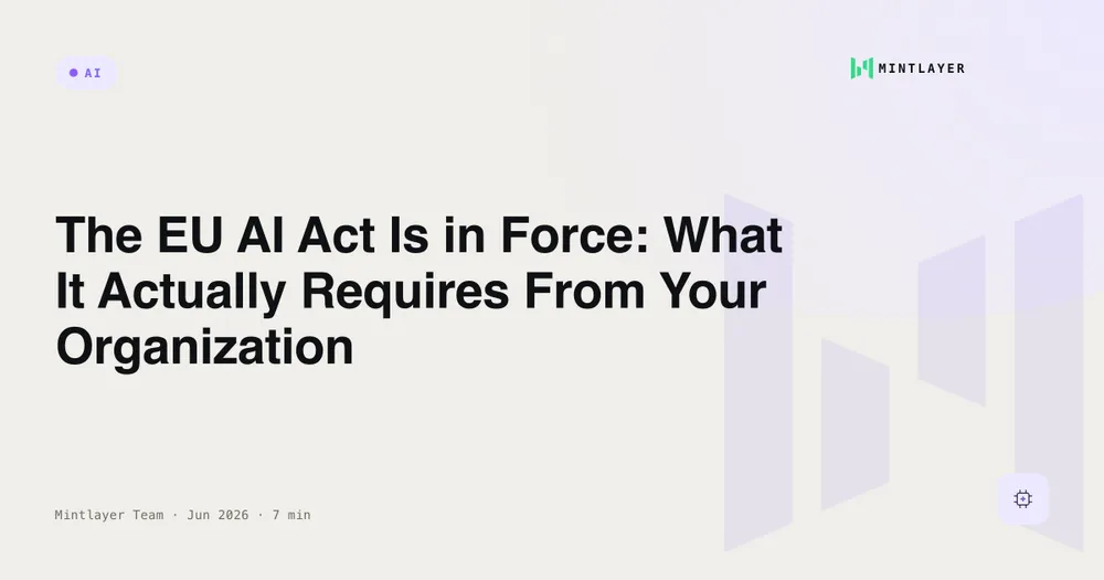 The EU AI Act Is in Force: What It Actually Requires From Your Organization